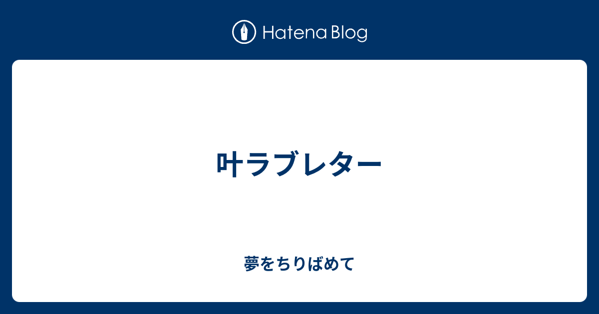 叶ラブレター 夢をちりばめて