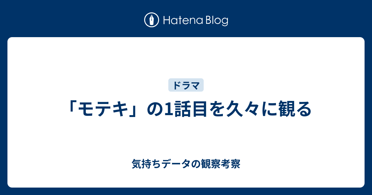 モテキ の1話目を久々に観る 気持ちデータの観察考察