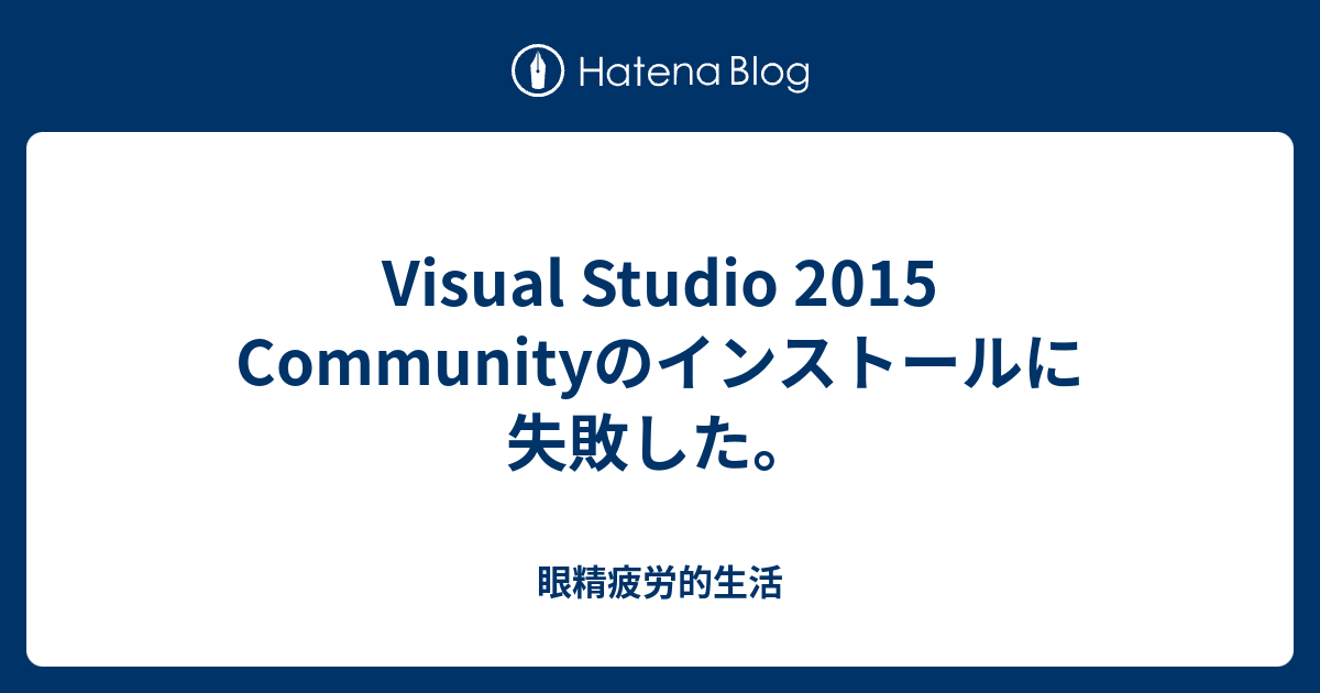 Visual Studio 15 Communityのインストールに失敗した 眼精疲労的生活