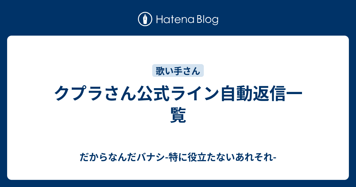 クプラさん公式ライン自動返信一覧 だからなんだバナシ 特に役立たないあれそれ