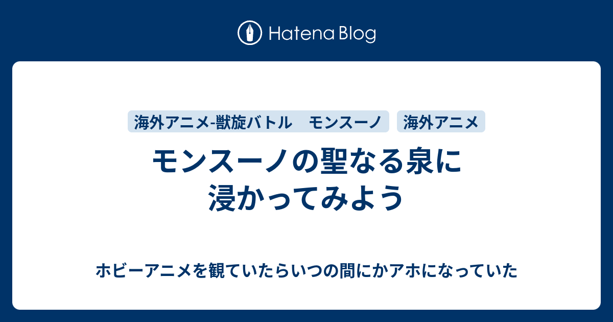 モンスーノの聖なる泉に浸かってみよう ホビーアニメを観ていたらいつの間にかアホになっていた