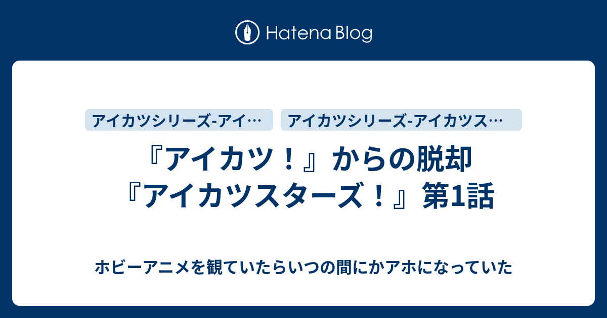 アイカツ からの脱却 アイカツスターズ 第1話 ホビーアニメを観ていたらいつの間にかアホになっていた