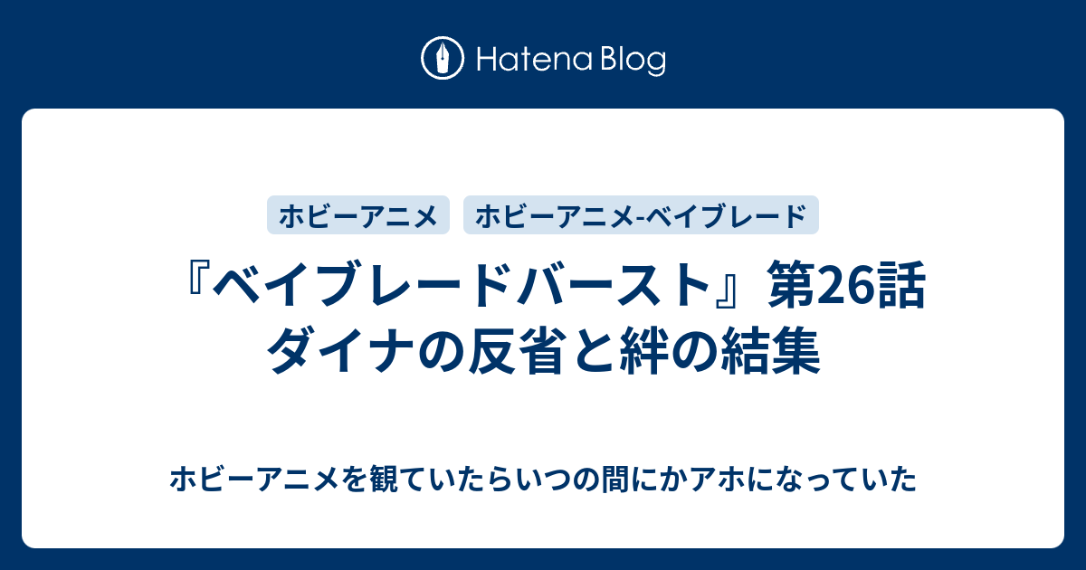 ベイブレードバースト 第26話 ダイナの反省と絆の結集 ホビーアニメを観ていたらいつの間にかアホになっていた