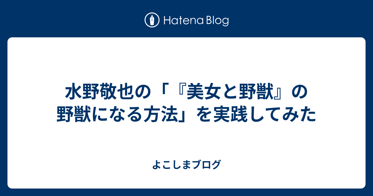 水野敬也の 美女と野獣 の野獣になる方法 を実践してみた よこしまブログ