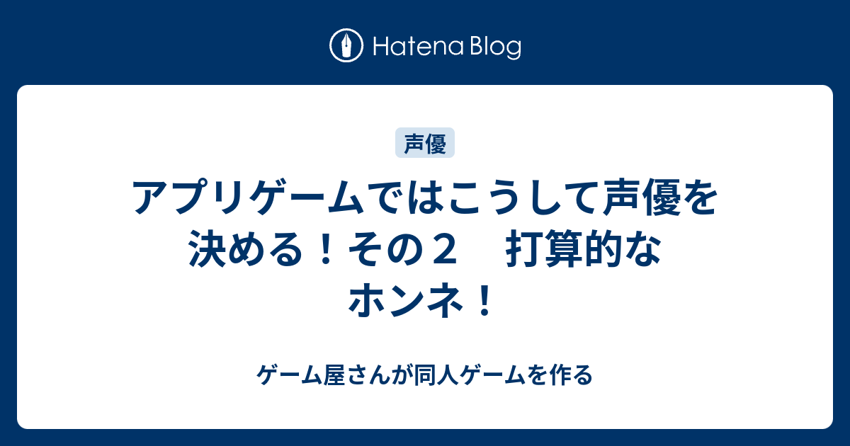 アプリゲームではこうして声優を決める その２ 打算的なホンネ ゲーム屋さんが同人ゲームを作る