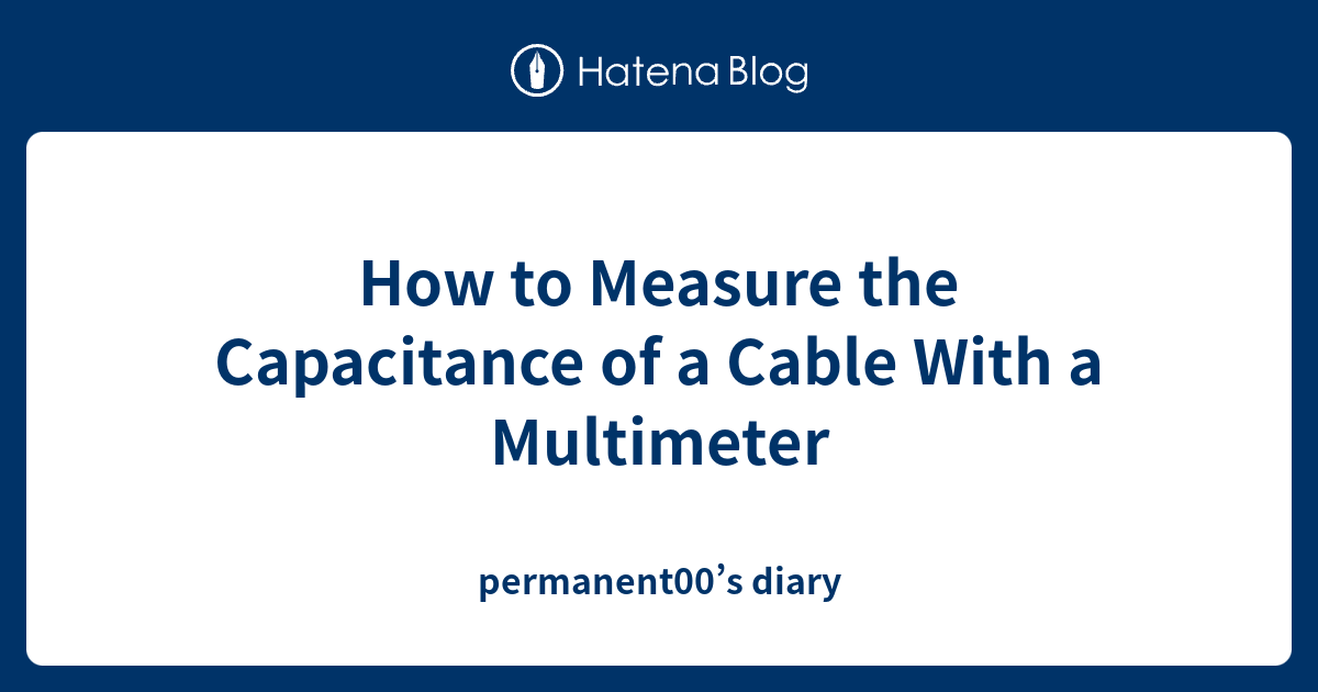 How to Measure the Capacitance of a Cable With a Multimeter ...