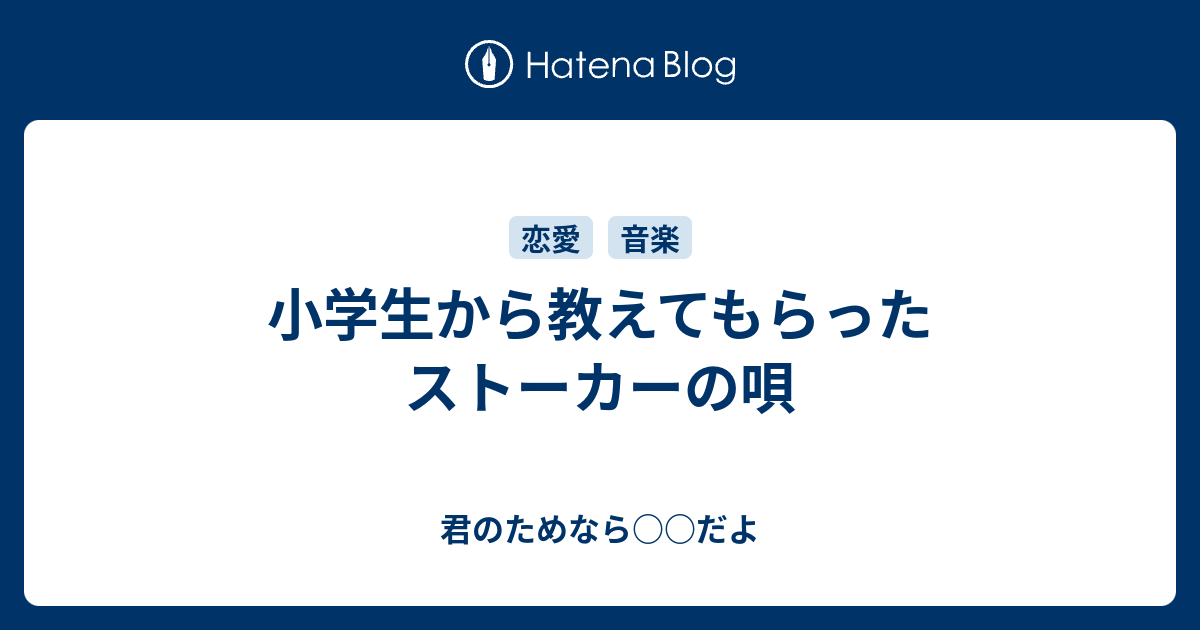 小学生から教えてもらったストーカーの唄 君のためなら だよ