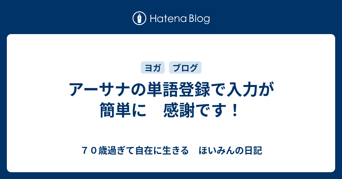 アーサナの単語登録で入力が簡単に 感謝です ６０歳過ぎても進化中 ほいみんの日記