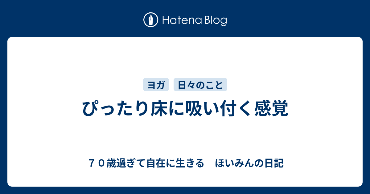 ぴったり床に吸い付く感覚 ６０歳過ぎても進化中 ほいみんの日記