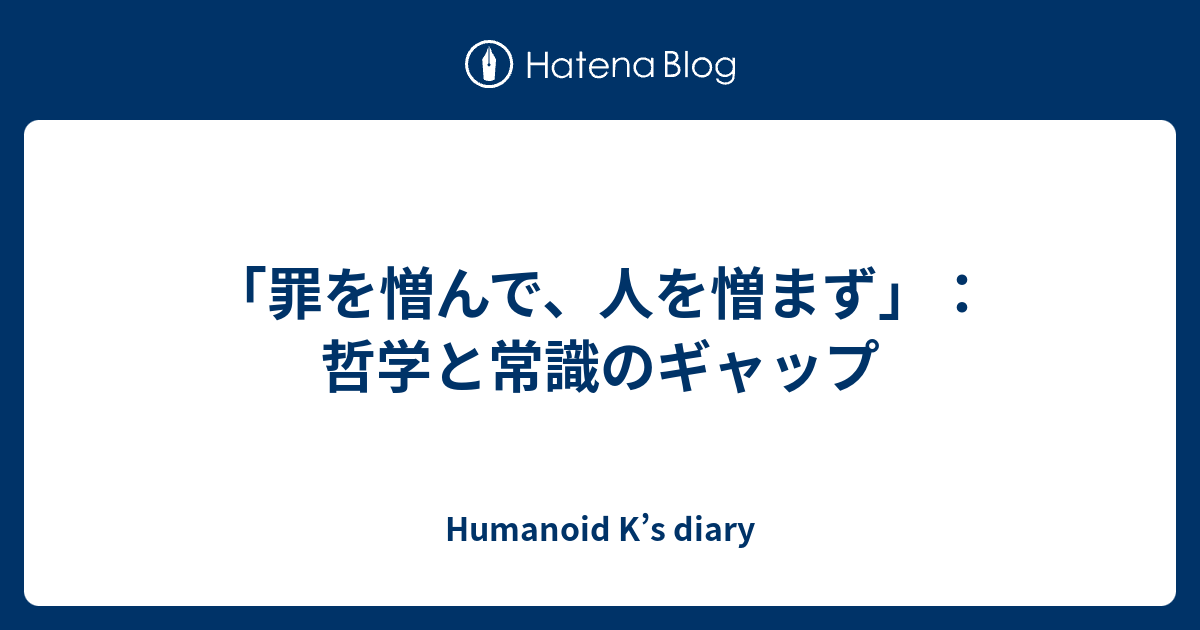 罪を憎んで 人を憎まず 哲学と常識のギャップ Humanoid K S Diary