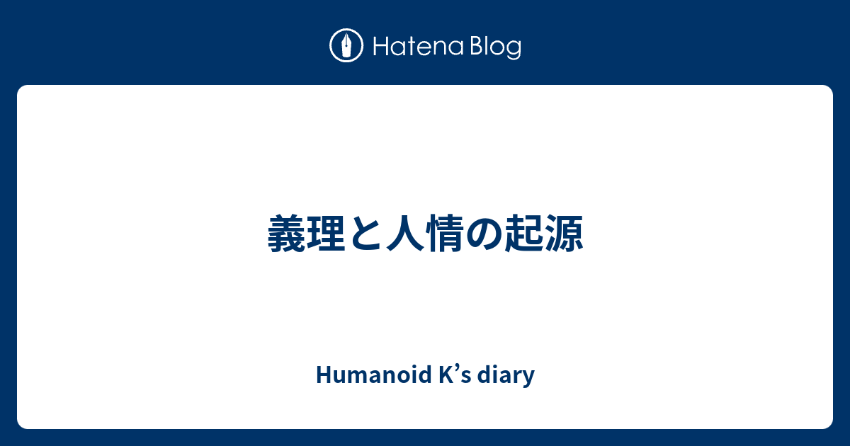 義理と人情の起源 - Humanoid K’s diary