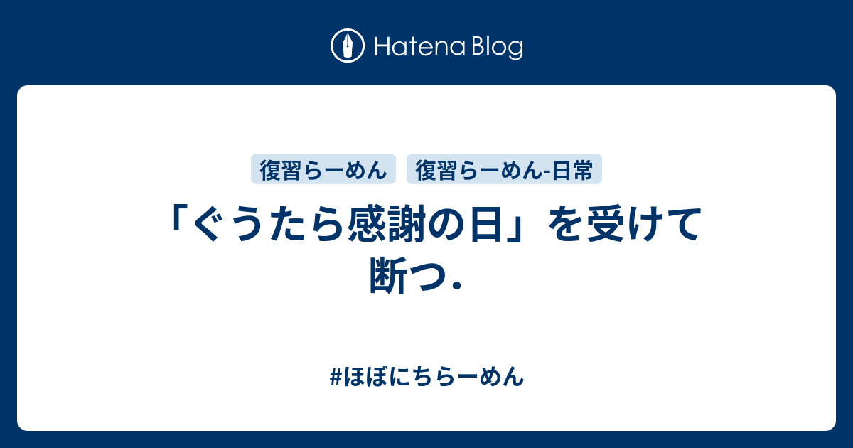 ぐうたら感謝の日 を受けて断つ ほぼにちらーめん