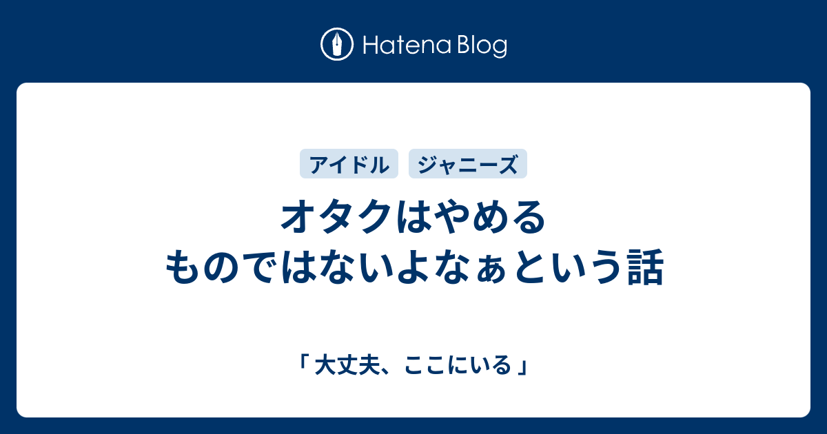 オタクはやめるものではないよなぁという話 大丈夫 ここにいる