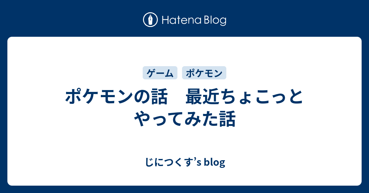 ポケモンの話 最近ちょこっとやってみた話 じにつくす S Blog