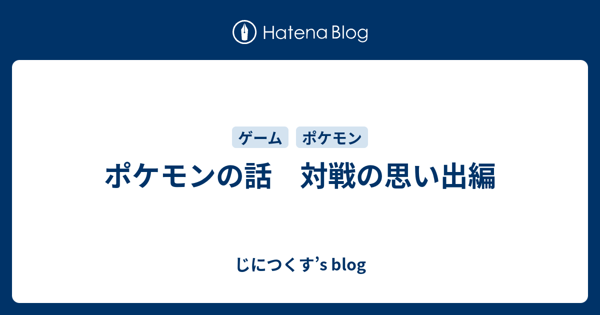 ポケモンの話 対戦の思い出編 じにつくす S Blog