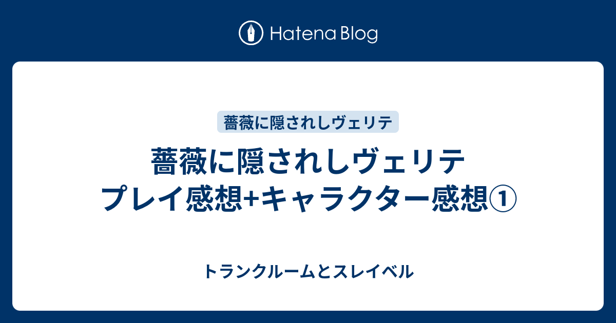 薔薇に隠されしヴェリテ プレイ感想 キャラクター感想 トランクルームとスレイベル