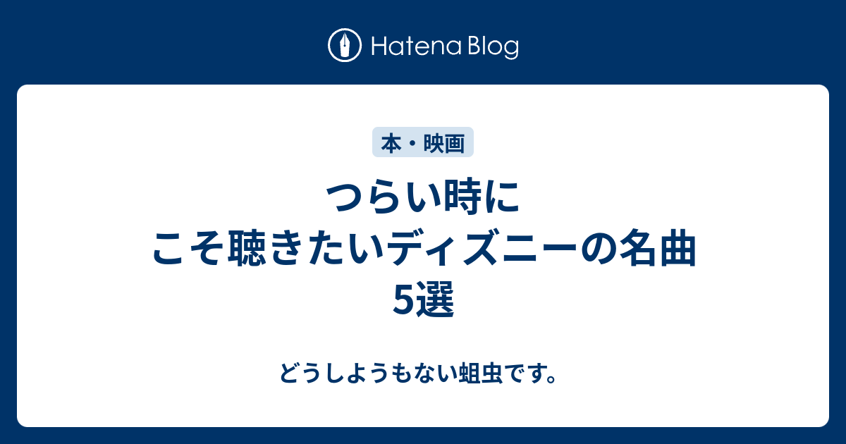 つらい時にこそ聴きたいディズニーの名曲5選 どうしようもない蛆虫です