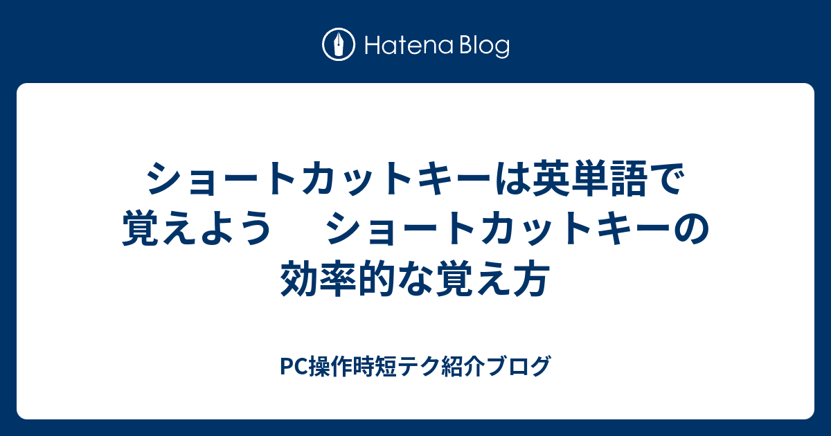 ショートカットキーは英単語で覚えよう ショートカットキーの効率的な覚え方 Pc操作時短テク紹介ブログ