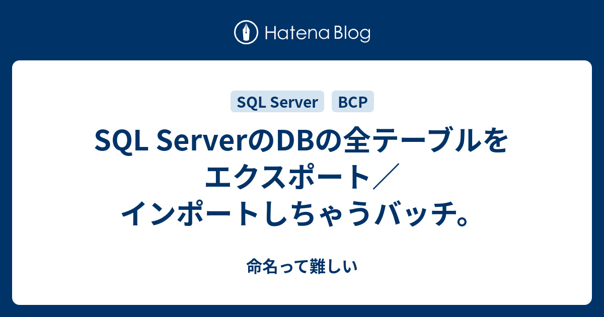 SQL ServerのDBの全テーブルをエクスポート／インポートしちゃうバッチ。 命名って難しい