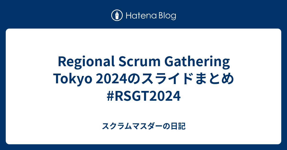 Regional Scrum Gathering Tokyo 2024のスライドまとめ #RSGT2024 - スクラムマスダーの日記