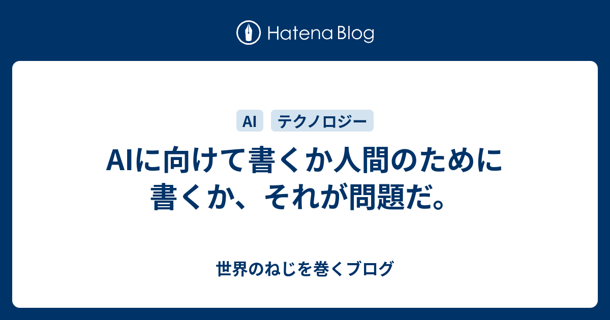 AIに向けて書くか人間のために書くか、それが問題だ。 - 世界のねじを巻くブログ