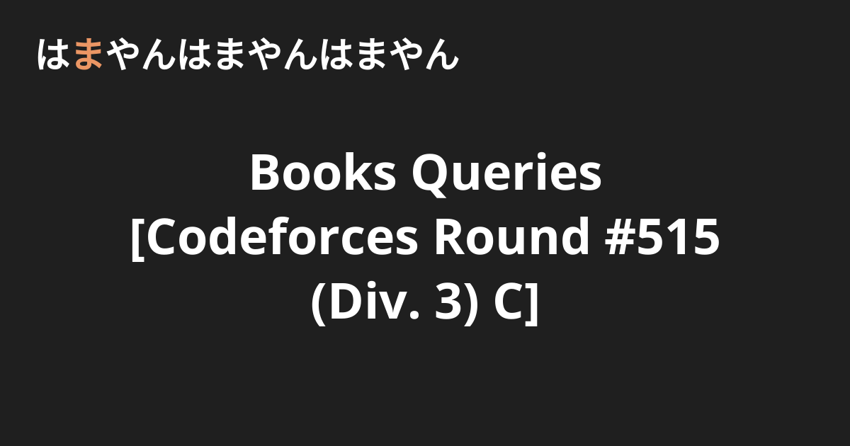 Books Queries [Codeforces Round 515 (Div. 3) C] はまやんはまやんはまやん