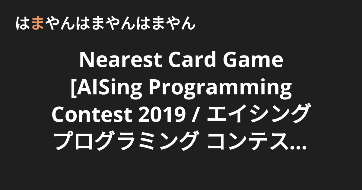 Nearest Card Game AISing Programming Contest 2019 2019 D 
