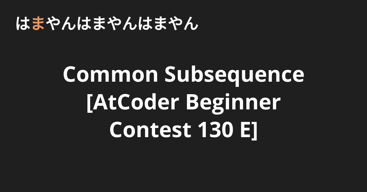 Common Subsequence [AtCoder Beginner Contest 130 E] - はまやんはまやんはまやん