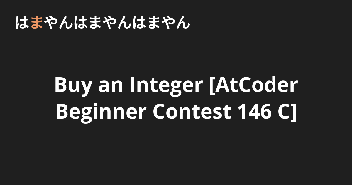 Buy an Integer [AtCoder Beginner Contest 146 C] - はまやんはまやんはまやん