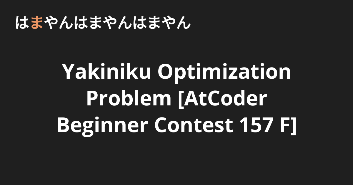 Yakiniku Optimization Problem [AtCoder Beginner Contest 157 F] - はまやんは ...