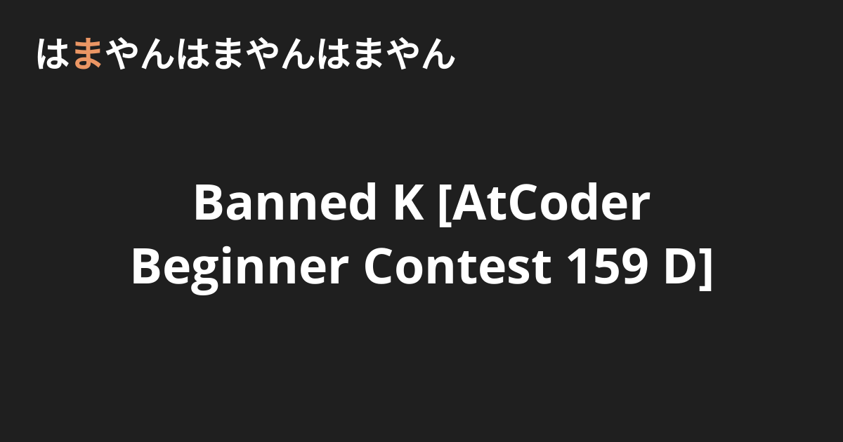 Banned K [AtCoder Beginner Contest 159 D] - はまやんはまやんはまやん