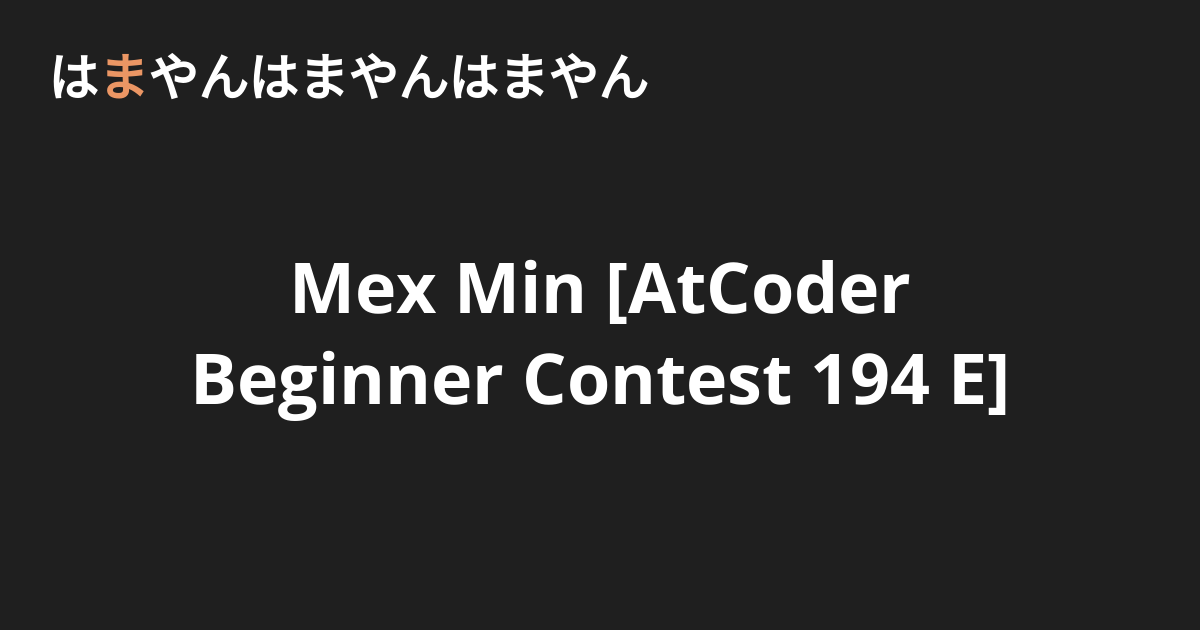 Mex Min Atcoder Beginner Contest 194 E はまやんはまやんはまやん