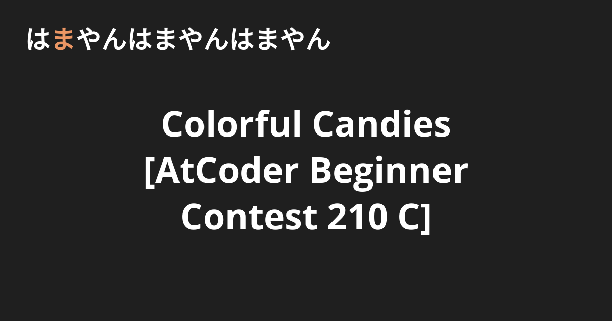 Colorful Candies Atcoder Beginner Contest 210 C はまやんはまやんはまやん