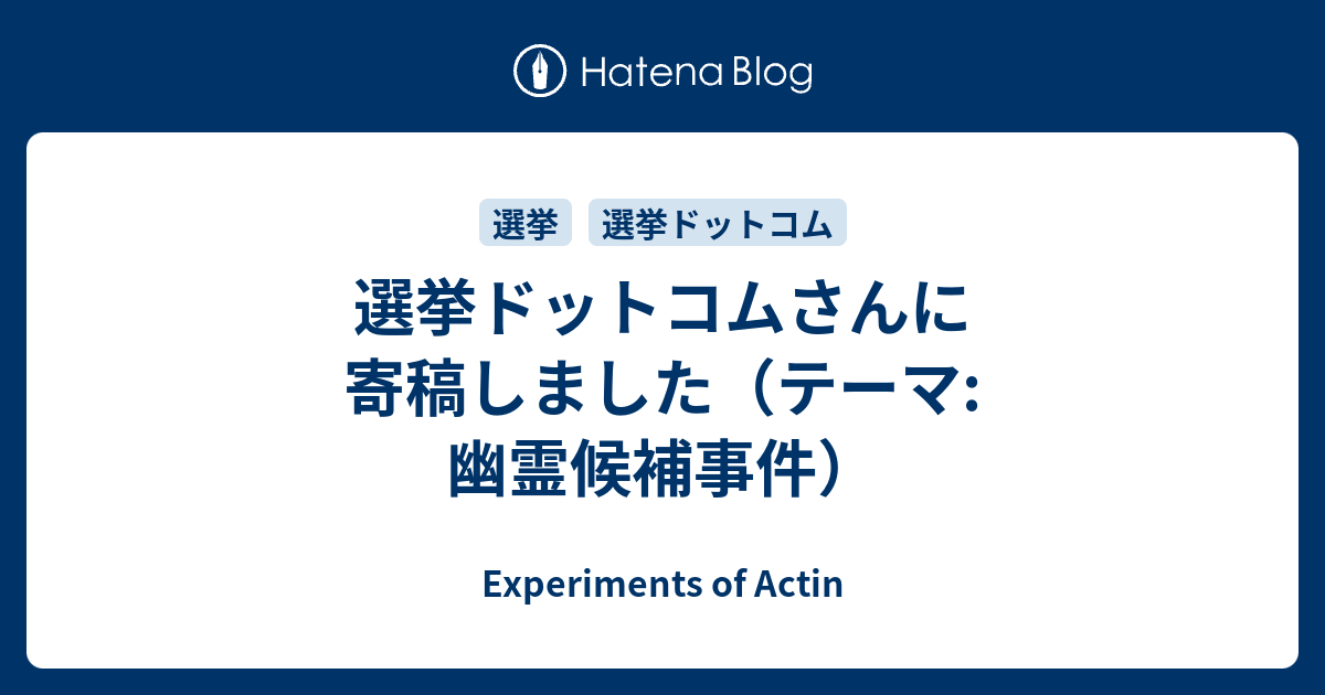 選挙ドットコムさんに寄稿しました テーマ 幽霊候補事件 Experiments Of Actin