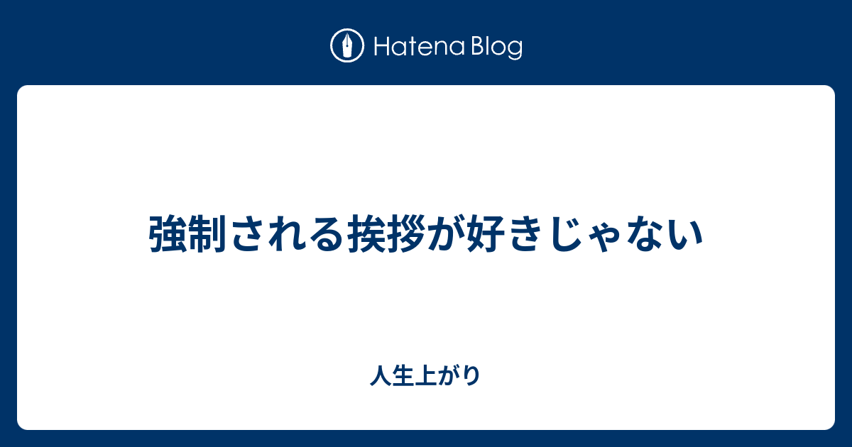 強制される挨拶が好きじゃない 幸せになりたいけど 頑張りたくない