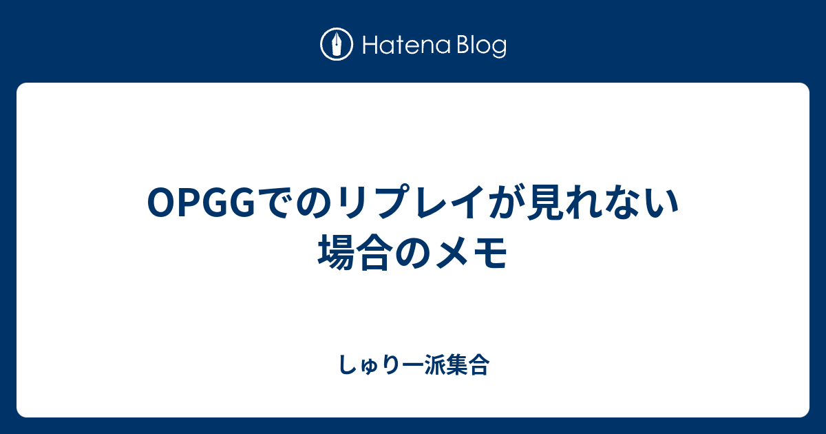 Opggでのリプレイが見れない場合のメモ しゅり一派集合