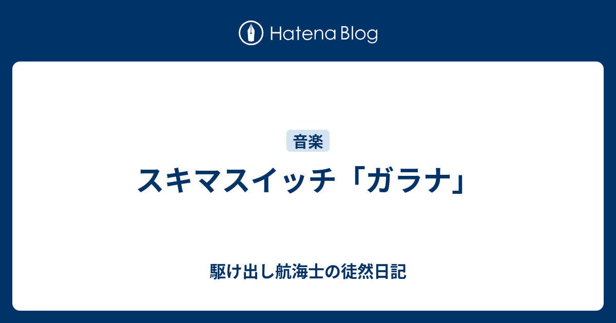 スキマスイッチ ガラナ 見習い航海士が常務を目指す日記