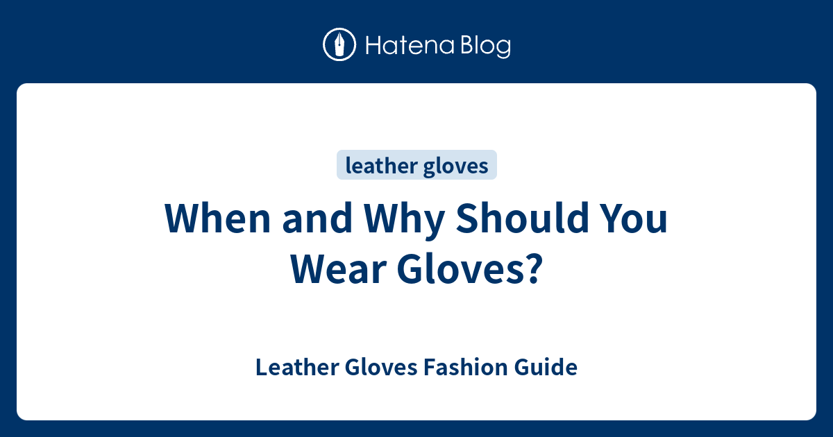 When and Why Should You Wear Gloves? Leather Gloves Fashion Guide