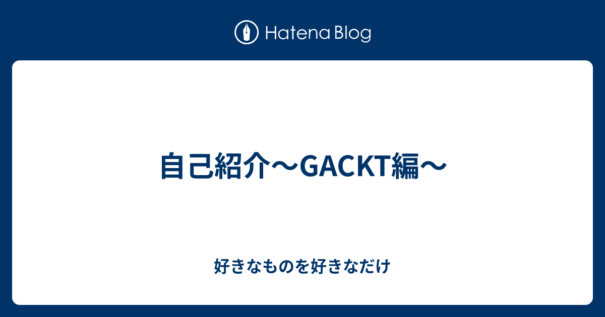 自己紹介 Gackt編 好きなものを好きなだけ