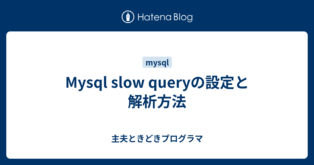 Mysql Slow Queryの設定と解析方法 主夫ときどきプログラマ