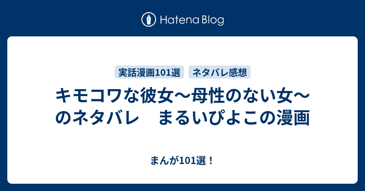 キモコワな彼女 母性のない女 のネタバレ まるいぴよこの漫画 まんが101選