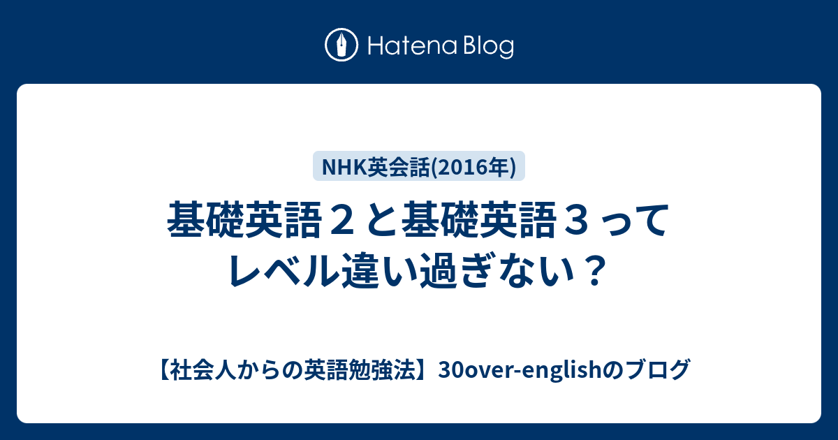 基礎英語２と基礎英語３ってレベル違い過ぎない 社会人からの英語勉強法 30over Englishのブログ