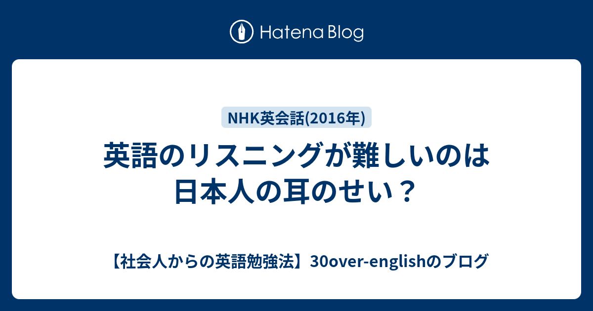 英語のリスニングが難しいのは日本人の耳のせい 社会人からの英語勉強法 30over Englishのブログ