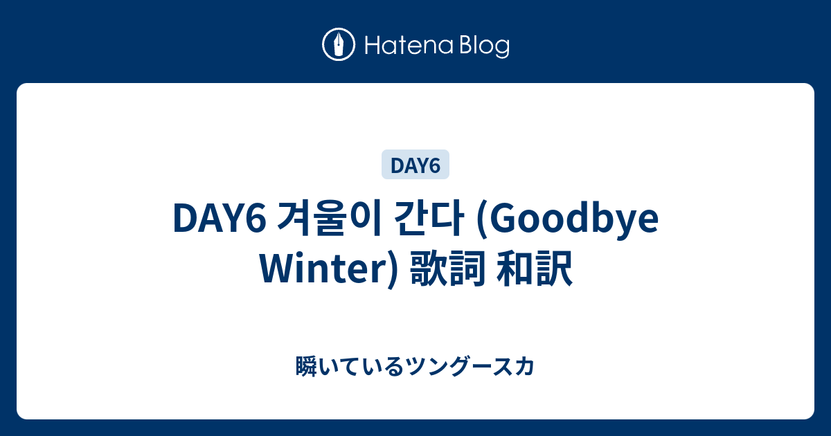 Day6 겨울이 간다 Goodbye Winter 歌詞 和訳 瞬いているツングースカ