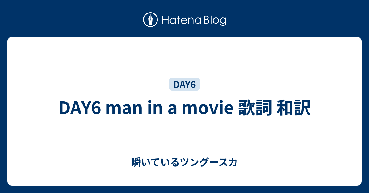Day6 Man In A Movie 歌詞 和訳 瞬いているツングースカ