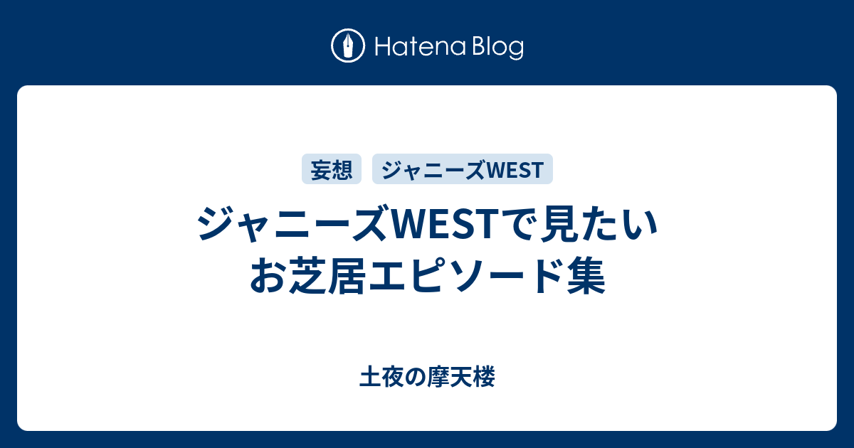 ジャニーズwestで見たいお芝居エピソード集 土夜の摩天楼