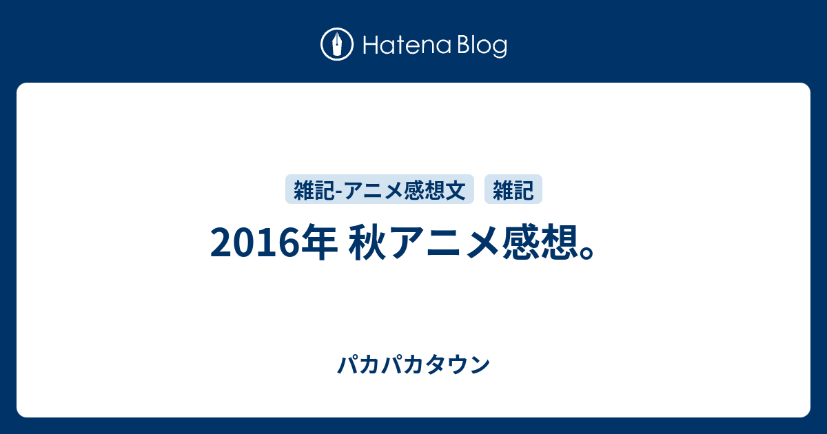 16年 秋アニメ感想 アラキタウン