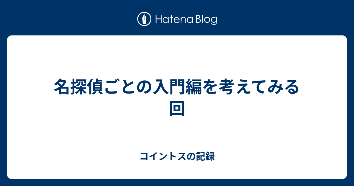 名探偵ごとの入門編を考えてみる回 Kambako S Diary