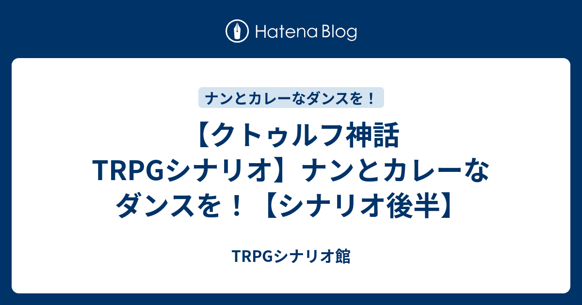 クトゥルフ神話trpgシナリオ ナンとカレーなダンスを シナリオ後半 Trpgシナリオ館