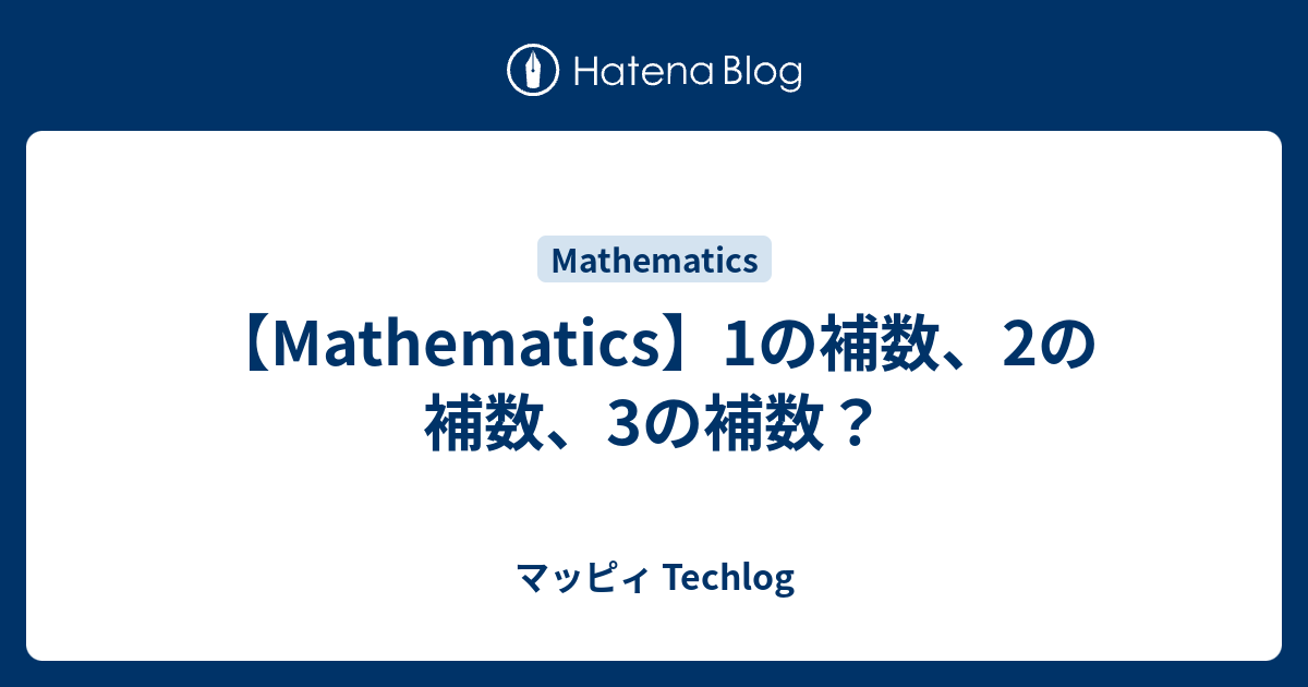 マッピィ Techlog  【Mathematics】1の補数、2の補数、3の補数？
